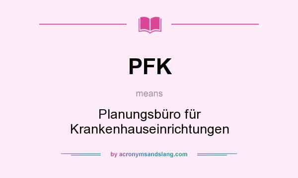 What does PFK mean? It stands for Planungsbüro für Krankenhauseinrichtungen