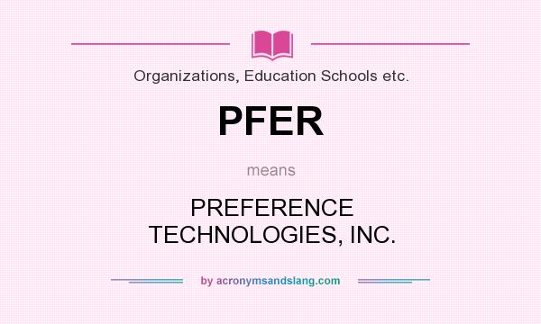 What does PFER mean? It stands for PREFERENCE TECHNOLOGIES, INC.