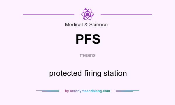 What does PFS mean? It stands for protected firing station
