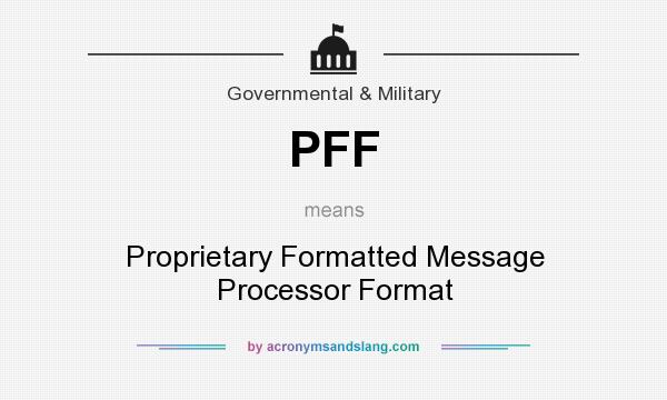 What does PFF mean? It stands for Proprietary Formatted Message Processor Format