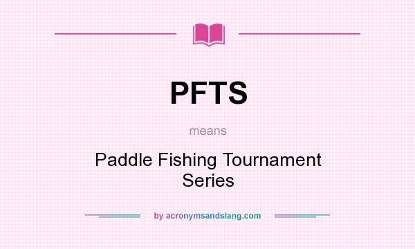 What does PFTS mean? It stands for Paddle Fishing Tournament Series