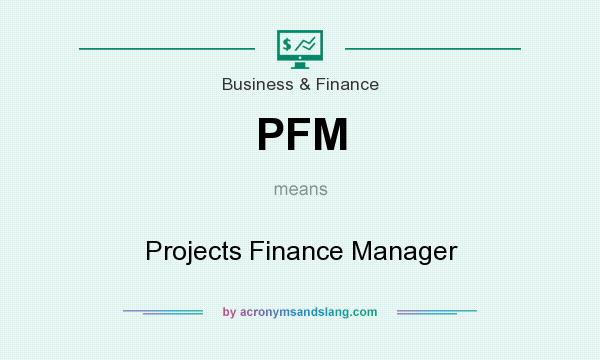 What does PFM mean? It stands for Projects Finance Manager