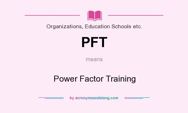 What does PFT mean? It stands for Power Factor Training