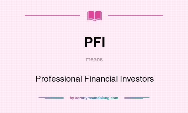 What does PFI mean? It stands for Professional Financial Investors