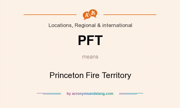What does PFT mean? It stands for Princeton Fire Territory