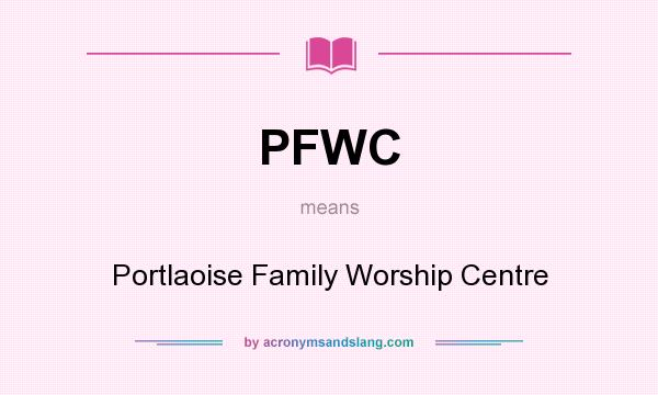 What does PFWC mean? It stands for Portlaoise Family Worship Centre