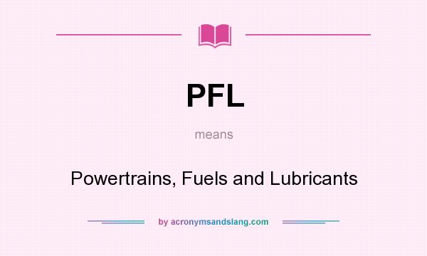 What does PFL mean? It stands for Powertrains, Fuels and Lubricants