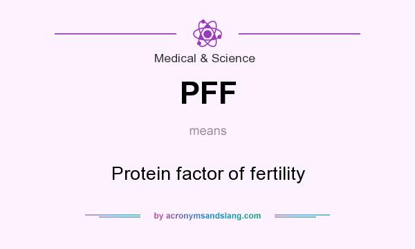 What does PFF mean? It stands for Protein factor of fertility