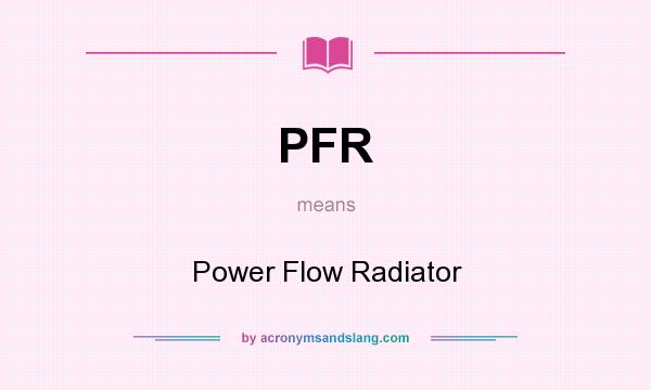 What does PFR mean? It stands for Power Flow Radiator