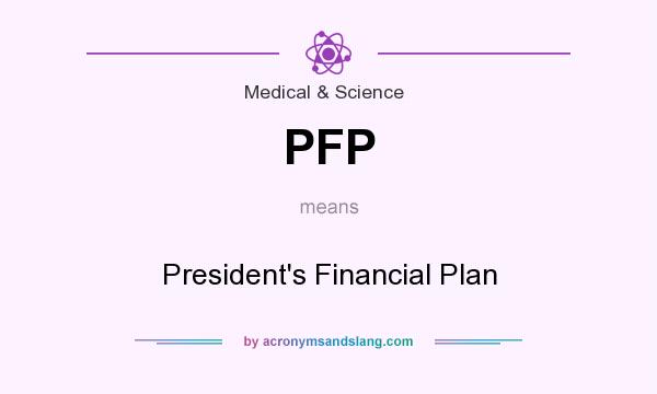 What does PFP mean? It stands for President`s Financial Plan