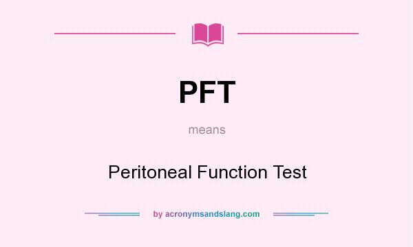 What does PFT mean? It stands for Peritoneal Function Test