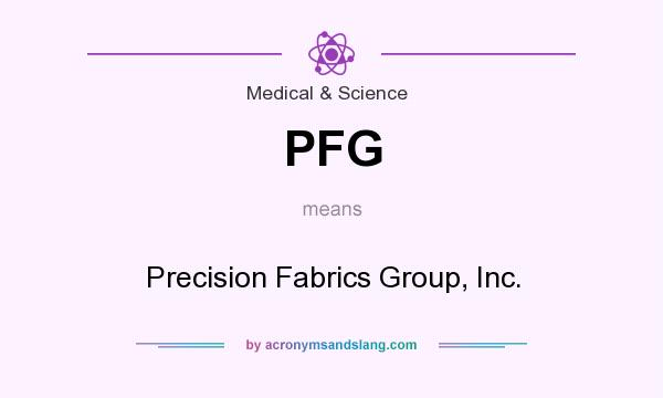 What does PFG mean? It stands for Precision Fabrics Group, Inc.