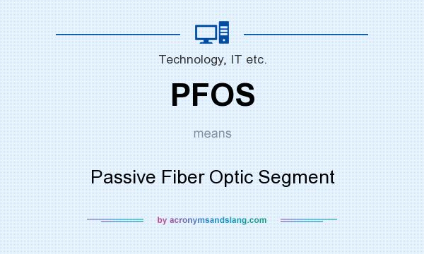 What does PFOS mean? It stands for Passive Fiber Optic Segment