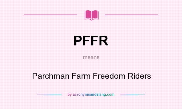 What does PFFR mean? It stands for Parchman Farm Freedom Riders