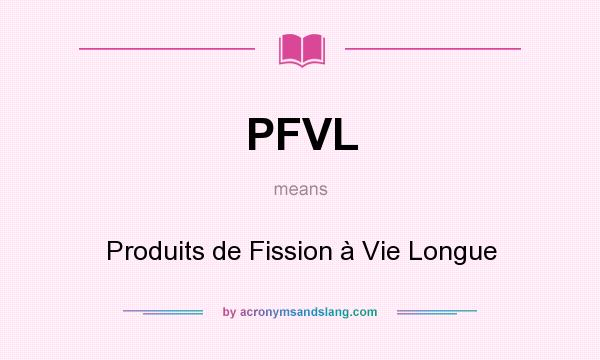 What does PFVL mean? It stands for Produits de Fission à Vie Longue