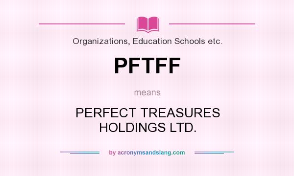 What does PFTFF mean? It stands for PERFECT TREASURES HOLDINGS LTD.