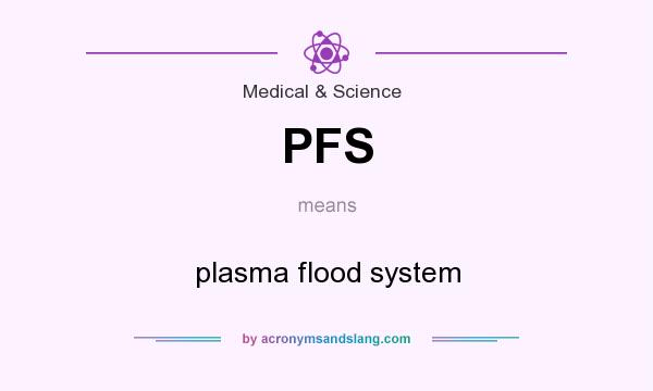 What does PFS mean? It stands for plasma flood system