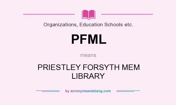 What does PFML mean? It stands for PRIESTLEY FORSYTH MEM LIBRARY