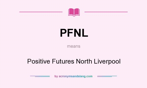 What does PFNL mean? It stands for Positive Futures North Liverpool