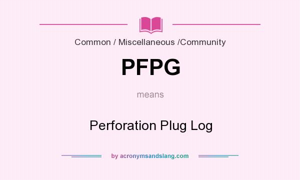 What does PFPG mean? It stands for Perforation Plug Log
