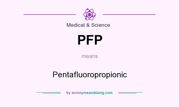 What does PFP mean? It stands for Pentafluoropropionic