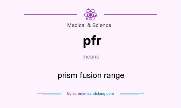 What does pfr mean? It stands for prism fusion range
