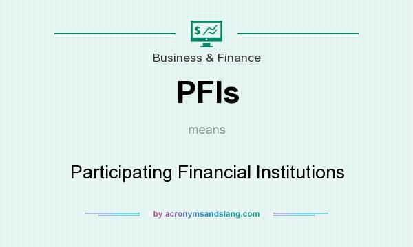 What does PFIs mean? It stands for Participating Financial Institutions