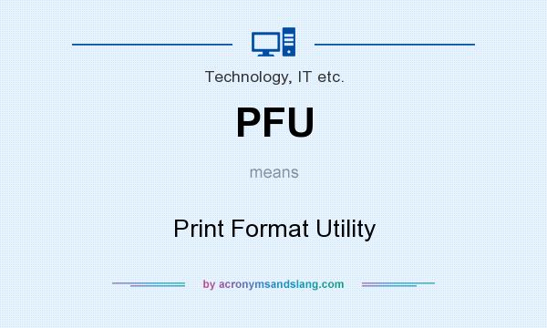 What does PFU mean? It stands for Print Format Utility