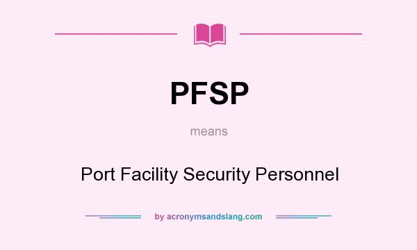 What does PFSP mean? It stands for Port Facility Security Personnel