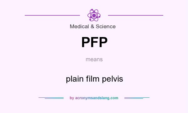 What does PFP mean? It stands for plain film pelvis