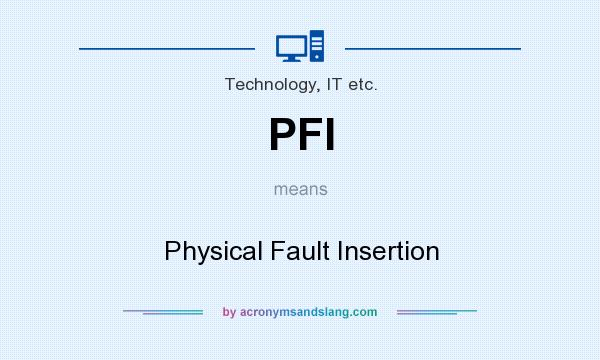 What does PFI mean? It stands for Physical Fault Insertion
