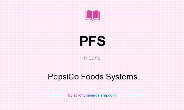 What does PFS mean? It stands for PepsiCo Foods Systems