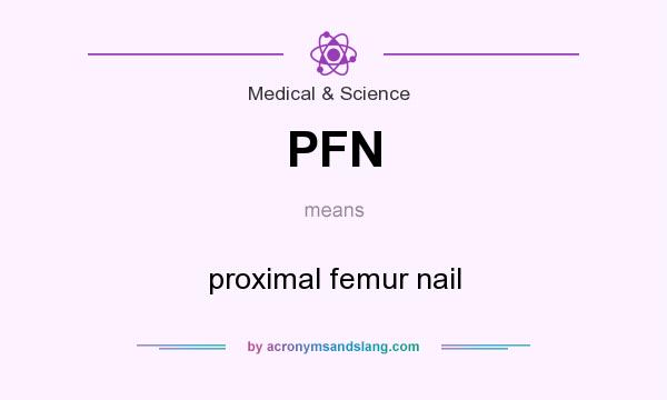 What does PFN mean? It stands for proximal femur nail
