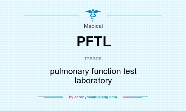 What does PFTL mean? It stands for pulmonary function test laboratory