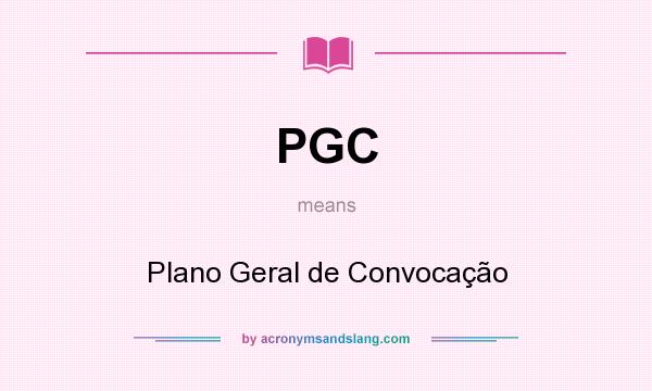 What does PGC mean? It stands for Plano Geral de Convocação