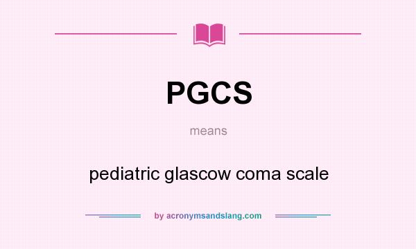 What does PGCS mean? It stands for pediatric glascow coma scale
