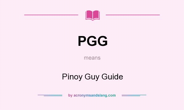 What does PGG mean? It stands for Pinoy Guy Guide