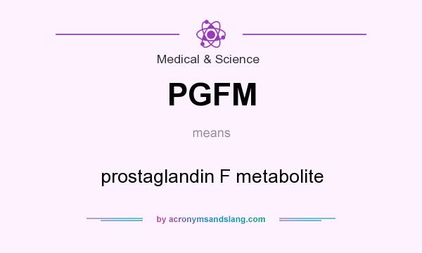 What does PGFM mean? It stands for prostaglandin F metabolite