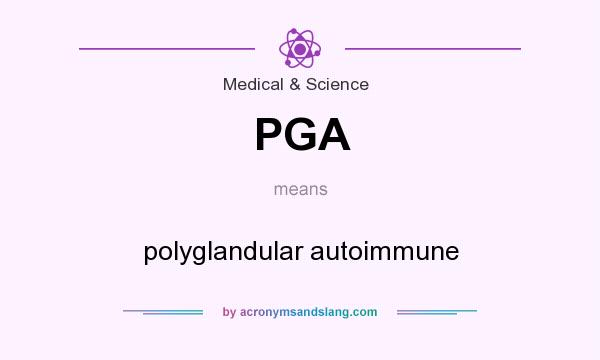 What does PGA mean? It stands for polyglandular autoimmune