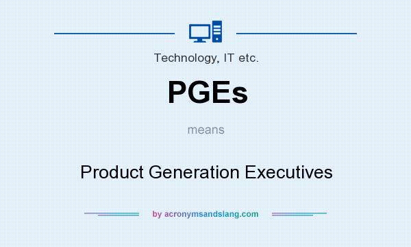 What does PGEs mean? It stands for Product Generation Executives