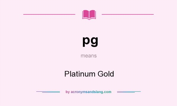 What does pg mean? It stands for Platinum Gold