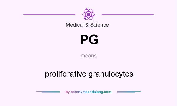 What does PG mean? It stands for proliferative granulocytes