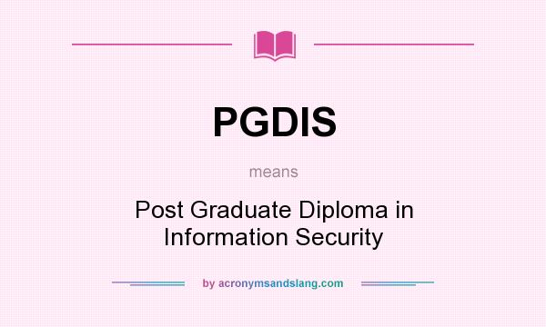 What does PGDIS mean? It stands for Post Graduate Diploma in Information Security
