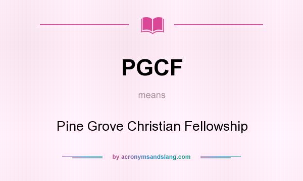What does PGCF mean? It stands for Pine Grove Christian Fellowship