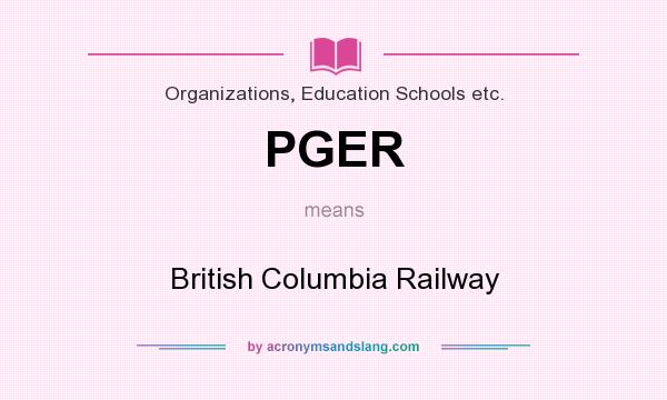 What does PGER mean? It stands for British Columbia Railway