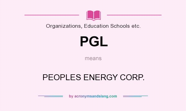 What does PGL mean? It stands for PEOPLES ENERGY CORP.