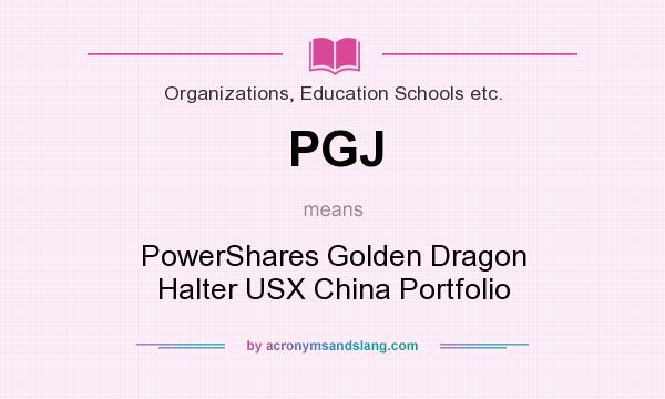 What does PGJ mean? It stands for PowerShares Golden Dragon Halter USX China Portfolio