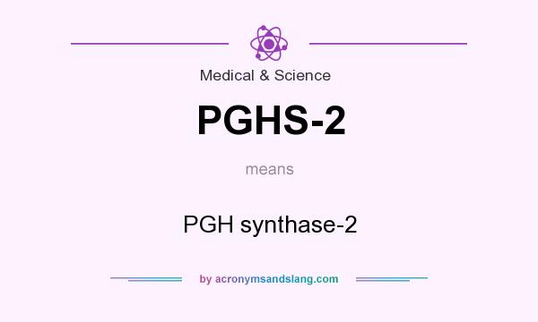 What does PGHS-2 mean? It stands for PGH synthase-2