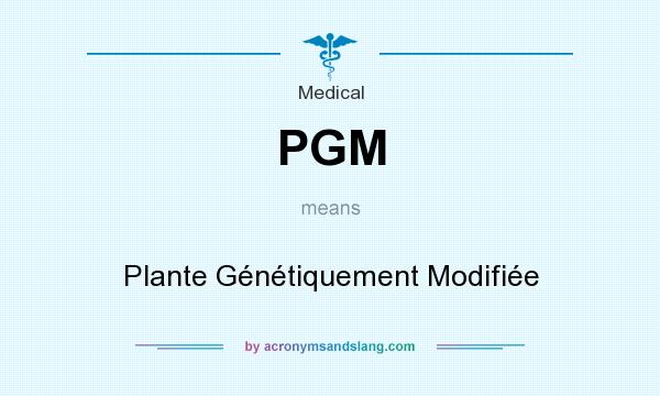 What does PGM mean? It stands for Plante Génétiquement Modifiée