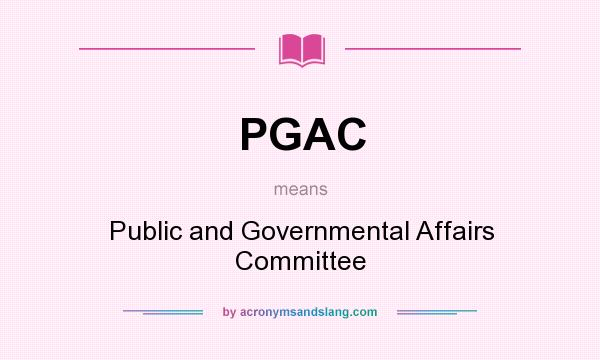 What does PGAC mean? It stands for Public and Governmental Affairs Committee